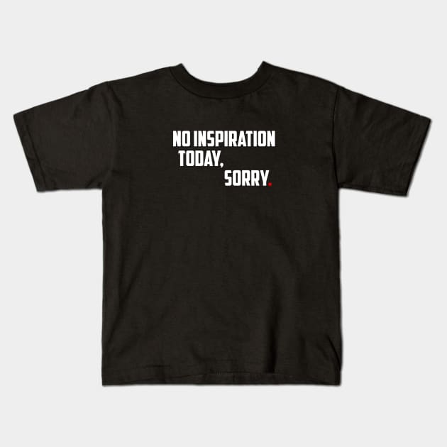 NO INSPIRATION TODAY, SORRY Kids T-Shirt by bmron